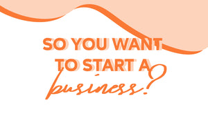 So, You Want to Start a Business?